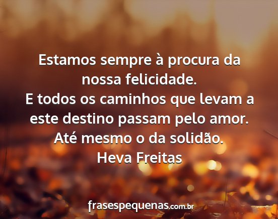 Heva Freitas - Estamos sempre à procura da nossa felicidade. E...