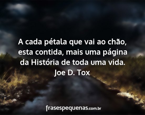 Joe D. Tox - A cada pétala que vai ao chão, esta contida,...