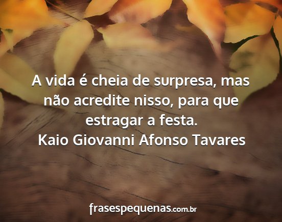Kaio Giovanni Afonso Tavares - A vida é cheia de surpresa, mas não acredite...