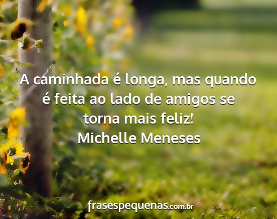 Michelle Meneses - A caminhada é longa, mas quando é feita ao lado...