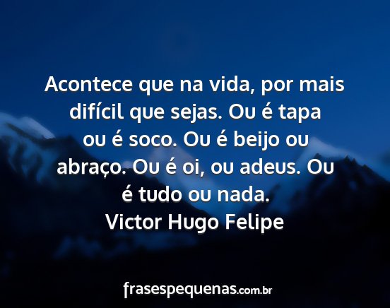Victor Hugo Felipe - Acontece que na vida, por mais difícil que...