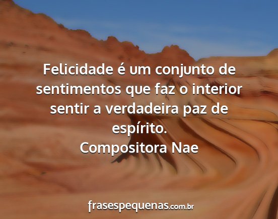 Compositora Nae - Felicidade é um conjunto de sentimentos que faz...