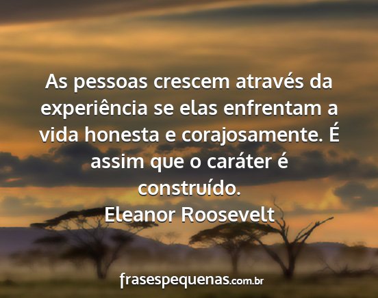 Eleanor Roosevelt - As pessoas crescem através da experiência se...