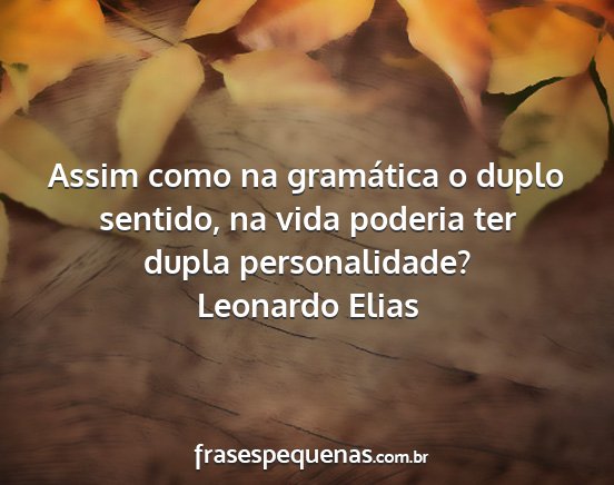 Leonardo Elias - Assim como na gramática o duplo sentido, na vida...