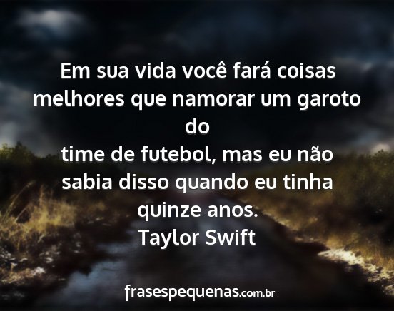 Taylor Swift - Em sua vida você fará coisas melhores que...