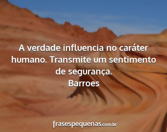 Barroes - A verdade influencia no caráter humano....