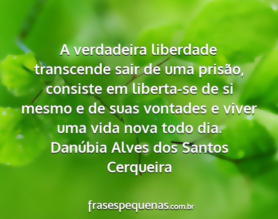 Danúbia Alves dos Santos Cerqueira - A verdadeira liberdade transcende sair de uma...