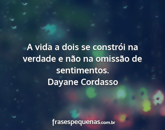 Dayane Cordasso - A vida a dois se constrói na verdade e não na...
