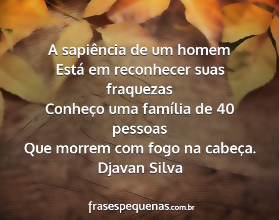 Djavan Silva - A sapiência de um homem Está em reconhecer suas...