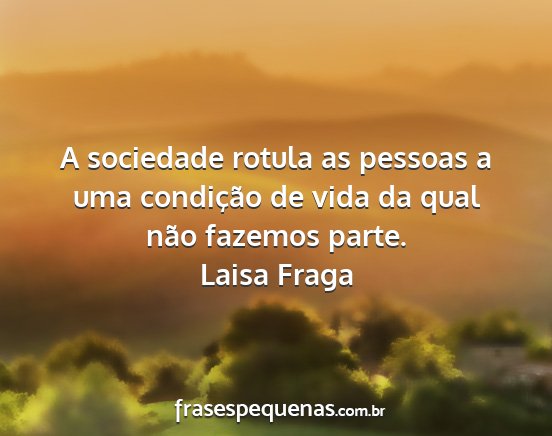 Laisa Fraga - A sociedade rotula as pessoas a uma condição de...