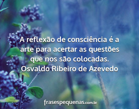 Osvaldo Ribeiro de Azevedo - A reflexão de consciência é a arte para...