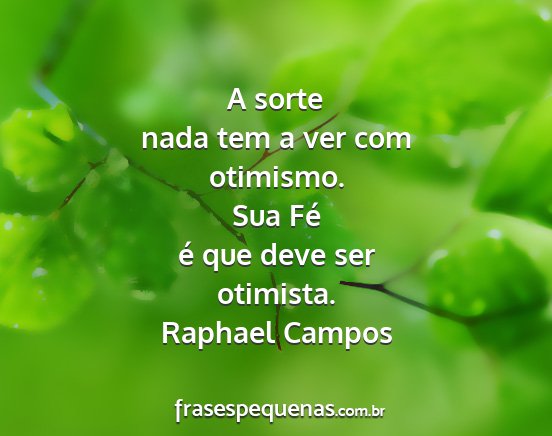 Raphael Campos - A sorte nada tem a ver com otimismo. Sua Fé é...