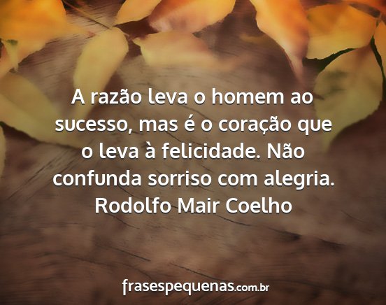 Rodolfo Mair Coelho - A razão leva o homem ao sucesso, mas é o...