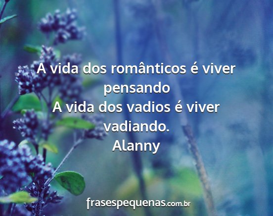Alanny - A vida dos românticos é viver pensando A vida...
