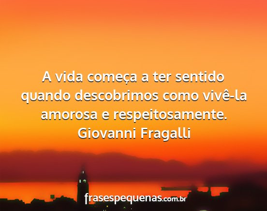 Giovanni Fragalli - A vida começa a ter sentido quando descobrimos...