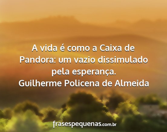 Guilherme Policena de Almeida - A vida é como a Caixa de Pandora: um vazio...