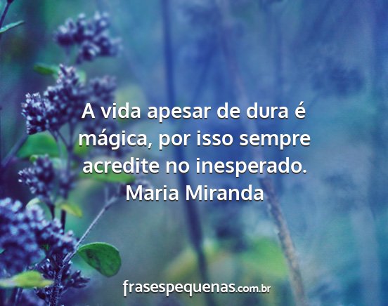 Maria Miranda - A vida apesar de dura é mágica, por isso sempre...