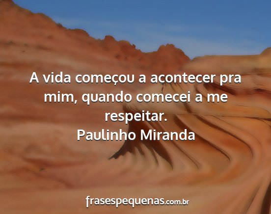 Paulinho Miranda - A vida começou a acontecer pra mim, quando...