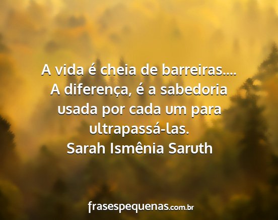 Sarah Ismênia Saruth - A vida é cheia de barreiras.... A diferença, é...