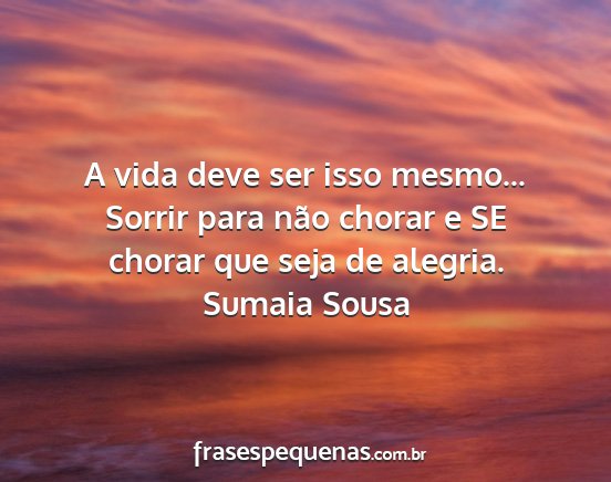 Sumaia Sousa - A vida deve ser isso mesmo... Sorrir para não...