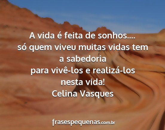 Celina Vasques - A vida é feita de sonhos.... só quem viveu...