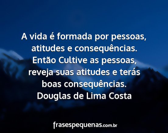 Douglas de Lima Costa - A vida é formada por pessoas, atitudes e...
