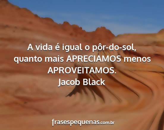 Jacob Black - A vida é igual o pôr-do-sol, quanto mais...