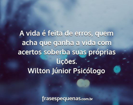 Wilton Júnior Psicólogo - A vida é feita de erros, quem acha que ganha a...