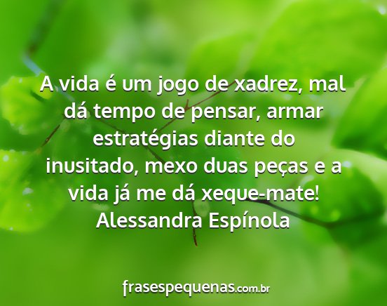 Alessandra Espínola - A vida é um jogo de xadrez, mal dá tempo de...