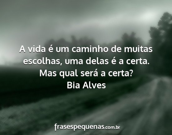 Bia Alves - A vida é um caminho de muitas escolhas, uma...