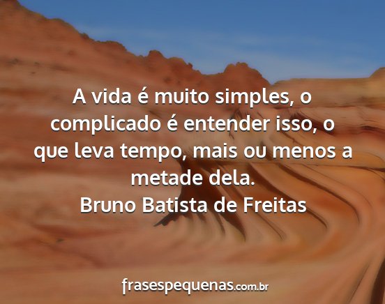 Bruno Batista de Freitas - A vida é muito simples, o complicado é entender...