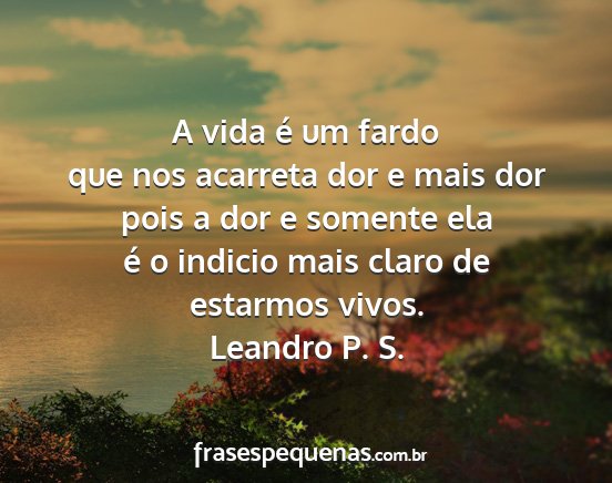 Leandro P. S. - A vida é um fardo que nos acarreta dor e mais...