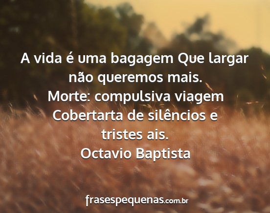 Octavio Baptista - A vida é uma bagagem Que largar não queremos...