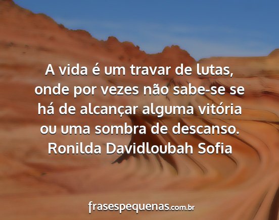 Ronilda Davidloubah Sofia - A vida é um travar de lutas, onde por vezes não...