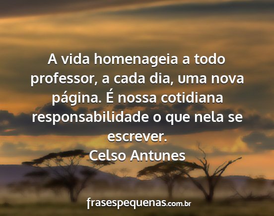 Celso Antunes - A vida homenageia a todo professor, a cada dia,...