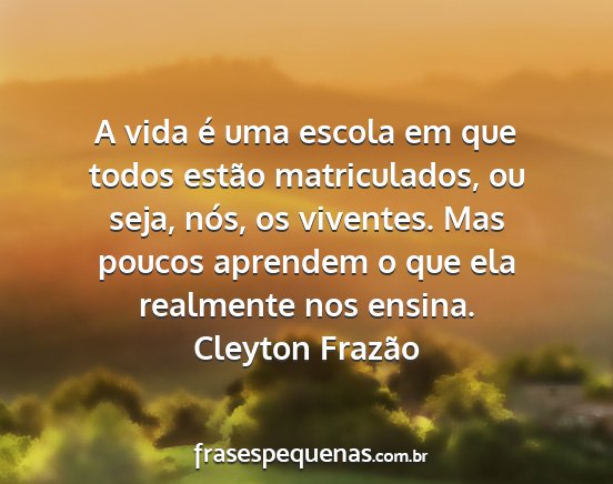 Cleyton Frazão - A vida é uma escola em que todos estão...