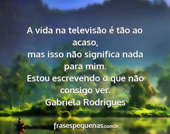 Gabriela Rodrigues - A vida na televisão é tão ao acaso, mas isso...