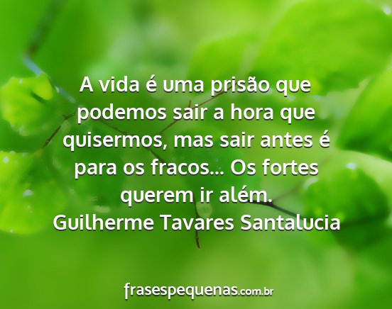 Guilherme Tavares Santalucia - A vida é uma prisão que podemos sair a hora que...