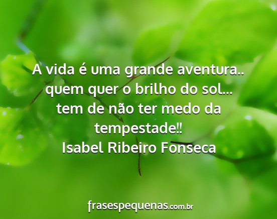 Isabel Ribeiro Fonseca - A vida é uma grande aventura.. quem quer o...