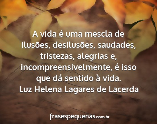 Luz Helena Lagares de Lacerda - A vida é uma mescla de ilusões, desilusões,...