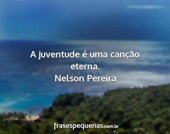 Nelson Pereira - A juventude é uma canção eterna....