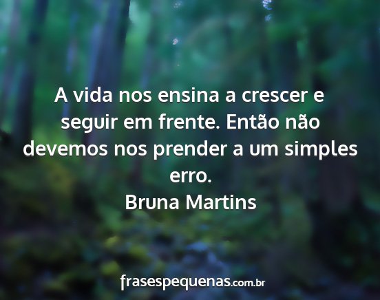 Bruna Martins - A vida nos ensina a crescer e seguir em frente....