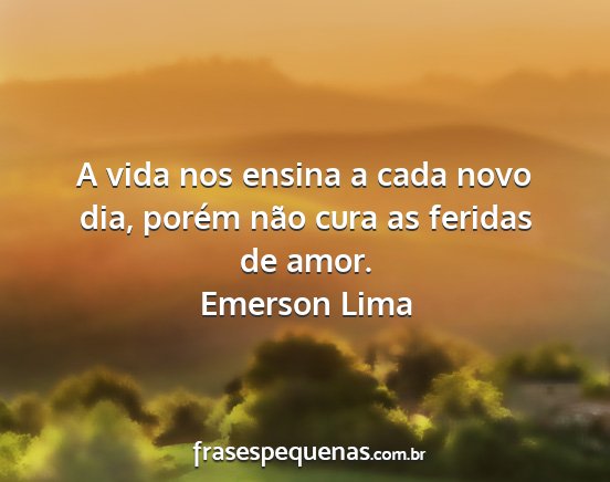Emerson Lima - A vida nos ensina a cada novo dia, porém não...