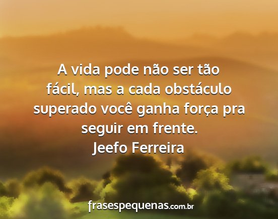 Jeefo Ferreira - A vida pode não ser tão fácil, mas a cada...