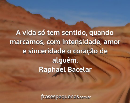 Raphael Bacelar - A vida só tem sentido, quando marcamos, com...