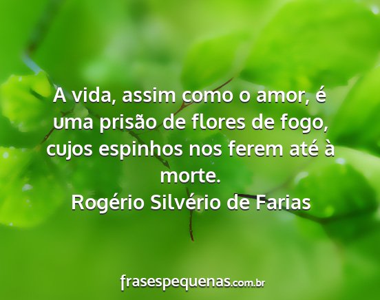 Rogério Silvério de Farias - A vida, assim como o amor, é uma prisão de...