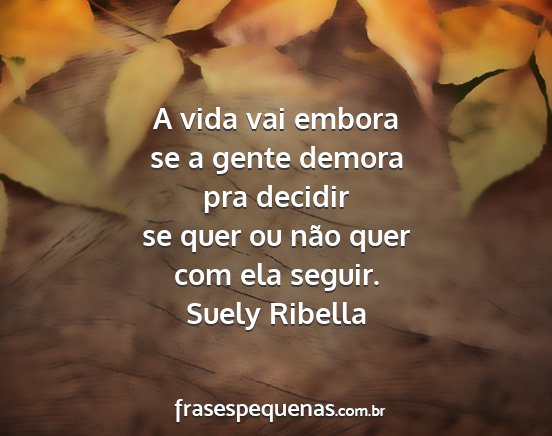 Suely Ribella - A vida vai embora se a gente demora pra decidir...