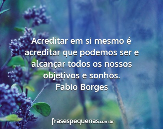 Fabio Borges - Acreditar em si mesmo é acreditar que podemos...