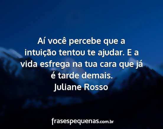 Juliane Rosso - Aí você percebe que a intuição tentou te...