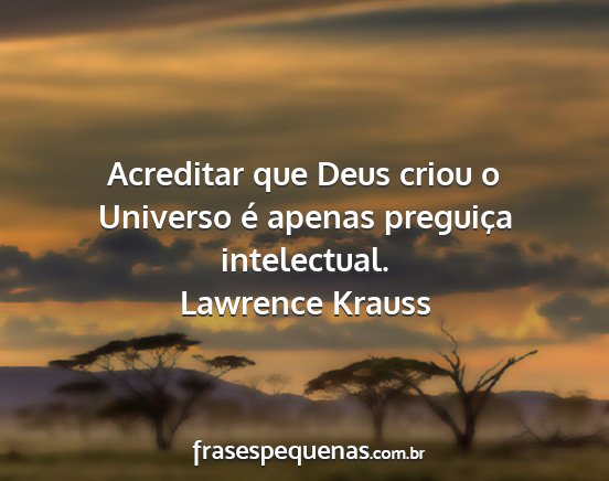 Lawrence Krauss - Acreditar que Deus criou o Universo é apenas...